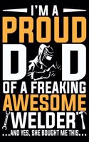 I'm A Proud Dad Of A Freaking Awesome Welder