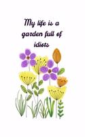 My Life Is a Garden Full of Idiots: Notebook/Journal