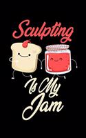 Sculpting is My Jam: Funny Sculpting Journal (Diary, Notebook) Christmas & Birthday Gift for Sculpting Enthusiasts