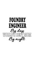 Foundry Engineer By Day World's Best Mom By Night: Awesome Foundry Engineer Notebook, Journal Gift, Diary, Doodle Gift or Notebook - 6 x 9 Compact Size- 109 Blank Lined Pages