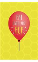 Eat Until You Pop