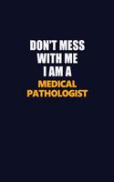 Don't Mess With Me I Am A Medical Pathologist: Career journal, notebook and writing journal for encouraging men, women and kids. A framework for building your career.