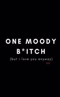 One Moody B*itch, But I Love You Anyway: Journal/Notebook (Funny Quote/Gag/Banter Gift/Present for Anniversary/Valentines/Engagement, Birthday) (For Girlfriend, Best Friend, Wife) Cool/ Mod