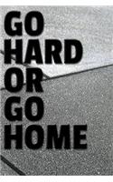 Go Hard or Go Home