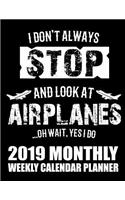 I Don't Always Stop and Look at Airplanes...Oh Wait, Yes I Do 2019 Monthly Weekly Calendar Planner: Airplane Lovers Schedule Organizer(1 Collectors Planes 2019 Organizer Planners)