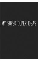 My Super Duper Ideas: A 6x9 Inch Matte Softcover Journal Notebook with 120 Blank Lined Pages and a Funny Sarcastic Cover Slogan