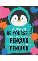 Always Be Yourself Unless You Can Be a Penguin Then Always Be a Penguin: (Funky Art Novelty Notebooks for Kids)