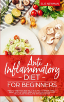 Anti Inflammatory Diet for Beginners: An easy and efficient action plan to enhance well-being. with a three-week anti-inflammatory diet meal plan to Heal the immune system