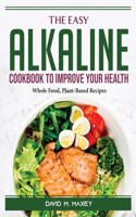 The Easy Alkaline Cookbook To Improve Your Health