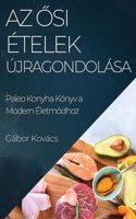 Az Ősi Ételek Újragondolása