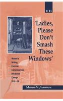 Ladies, Please Don't Smash These Windows: Women's Writing, Feminist Consciousness and Social Change 1918-38(Cross-Cultural Perspectives on Women)