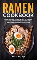 Ramen Cookbook: 100 Quick and Easy Ramen Recipes to Prepare At Home, Step By Step Explained, with Traditional Toppings and Flavors