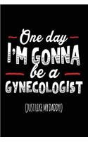 One Day I'm Gonna Be A Gynecologist (Just Like My Daddy!): Blank Lined Notebook Journal