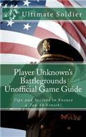 Player Unknown's Battlegrounds Unofficial Game Guide: Tips and Secrets to Ensure a Top 10 Finish!