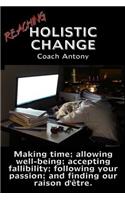 Reaching Holistic Change: Making time; allowing wellness; accepting fallibility; following your passion; and finding our raison d'être.
