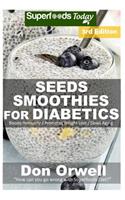 Seeds Smoothies for Diabetics: Over 45 Seeds Smoothies for Diabetics, Quick & Easy Gluten Free Low Cholesterol Whole Foods Blender Recipes full of Antioxidants & Phytochemicals