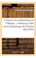 L'Islam Et La Colonisation de l'Afrique: Conférence Faite Sous Le Patronage de l'Union