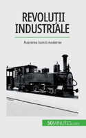 Revolu&#539;ii industriale: Na&#537;terea lumii moderne