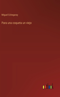 Para una coqueta un viejo