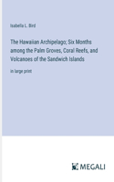 Hawaiian Archipelago; Six Months among the Palm Groves, Coral Reefs, and Volcanoes of the Sandwich Islands