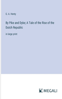 By Pike and Dyke; A Tale of the Rise of the Dutch Republic