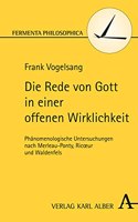 Die Rede Von Gott in Einer Offenen Wirklichkeit: Phanomenologisch-Hermeneutische Untersuchungen Nach Merleau-Ponty, Ricoeur Und Waldenfels