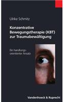 Konzentrative Bewegungstherapie (Kbt) Zur Traumabewaltigung: Ein Handlungsorientierter Ansatz: Ein Handlungsorientierter Ansatz