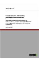 Sozialarbeit mit männlichen, gewaltbereiten Fußballfans: Aspekte der Sozialisation/Ausbildung, des Trinkverhaltens und des Auftretens der Polizei als Erklärungsansätze für Gewalt im Rahmen eines Fußballspi(German)