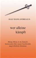 Wer alleine kämpft: Mutige Blicke in die Zukunft, Interessantes über unsere Gesellschaft, ungewöhnliche Abenteuer.
