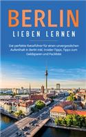 Berlin lieben lernen: Der perfekte Reiseführer für einen unvergesslichen Aufenthalt in Berlin inkl. Insider-Tipps, Tipps zum Geldsparen und Packliste