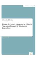 Rituale als (sozial-) pädagogische Hilfen in Tageseinrichtungen für Kinder und Jugendliche