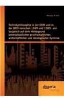 Technikphilosophie in der DDR und in der BRD zwischen 1949 und 1989 - ein Vergleich auf dem Hintergrund unterschiedlicher gesellschaftlicher, wirtschaftlicher und ideologischer Systeme