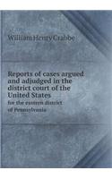 Reports of Cases Argued and Adjudged in the District Court of the United States for the Eastern District of Pennsylvania: (English)