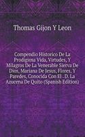 Compendio Historico de la Prodigiosa Vida, Virtudes, Y Milagros de la Venerable Sierva de Dios, Mariana de Jesus, Flores, Y Paredes, Conocida Con El . D. La Azucena de Quito (Spanish Edition)