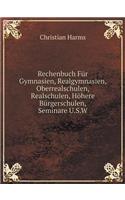 Rechenbuch Für Gymnasien, Realgymnasien, Oberrealschulen, Realschulen, Höhere Bürgerschulen, Seminare U.S.W