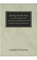 Dying at the Top Or, the Moral and Spiritual Condition of the Young Men of America