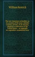 new American orchardist; or, An account of the most valuable varieties of fruit, of all climates, adapted to cultivation in the United States; . an appendix on vegetables, ornamental trees