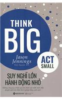 Think Big, ACT Small