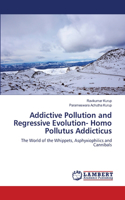 Addictive Pollution and Regressive Evolution- Homo Pollutus Addicticus