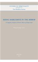 Seeing Marguerite in the Mirror: A Linguistic Analysis of Porete's «Mirror of Simple Souls»(21 Studies in Spirituality Supplements)