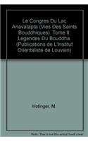 Le Congres du Lac Anavatapta (Vies de Saints Bouddhiques). Tome II: Legendes du Bouddha