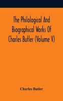 Philological And Biographical Works Of Charles Butler (Volume V)