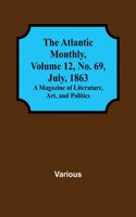 Atlantic Monthly, Volume 12, No. 69, July, 1863; A Magazine of Literature, Art, and Politics