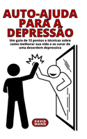 Auto-ajuda para a depressão: Um guia sobre como melhorar sua vida e se curar de uma desordem depressiva