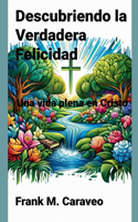 Descubriendo la Felicidad Verdadera