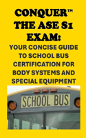 Conquer the ASE S1 Exam: Your Concise Guide to School Bus Certification for Body Systems and Special Equipment(Automotive Exams)