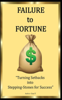 Failure to Fortune "Turning Setbacks into Stepping-Stones for Success"