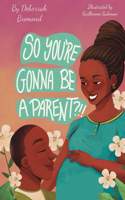 So You're Gonna Be A Parent?!!