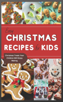 Easy Christmas Recipes for Kids: Christmas Treats Your Children Will Enjoy Making