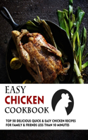 Easy Chicken Cookbook: 50 Delicious Quick & Easy Chicken Recipes For Family & Friends Less Than 10 Minutes